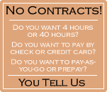 No Contracts. Do you want 4 hours or 40 hours? Do you want to pay by check or credit card? Do you want to pay-as-you-go or prepay? You tell us.